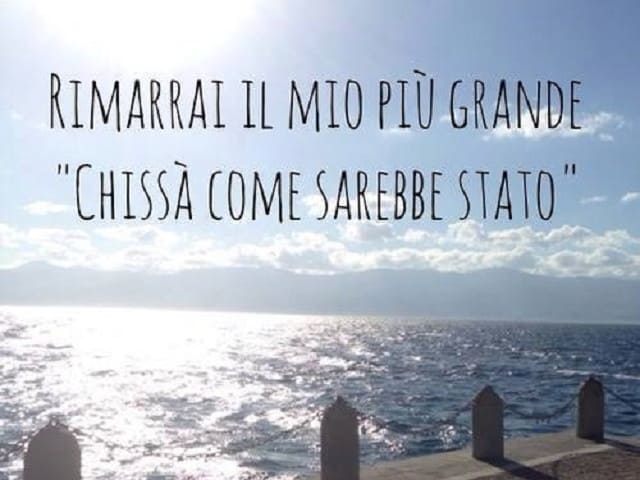 Rimarrai il mio più grande "Chissà come sarebbe stato".