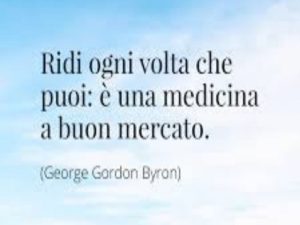 Ridi ogni volta che puoi: è una medicina a buon mercato.(George Gordon Byron)