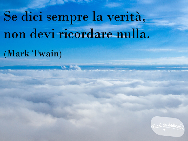 Se dici sempre la verità non devi ricordare nulla.