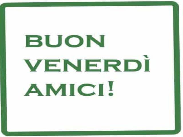 Buon venerdì amici!