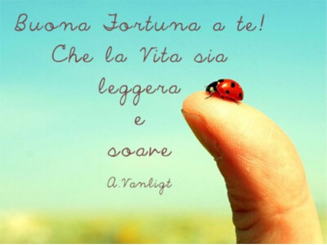 Buona fortuna a te. Che la vita sia leggera e soave(A. Vanligt)