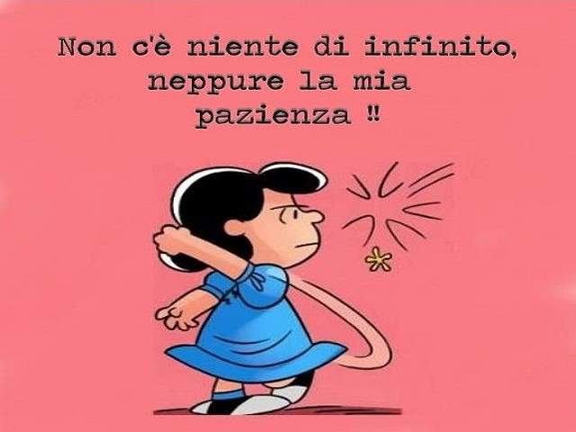 Non c'è niente di infinito, neppure la mia pazienza!!