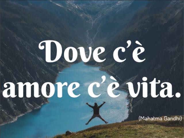 Dove c’è amore c’è vita.(Mahatma Gandhi)