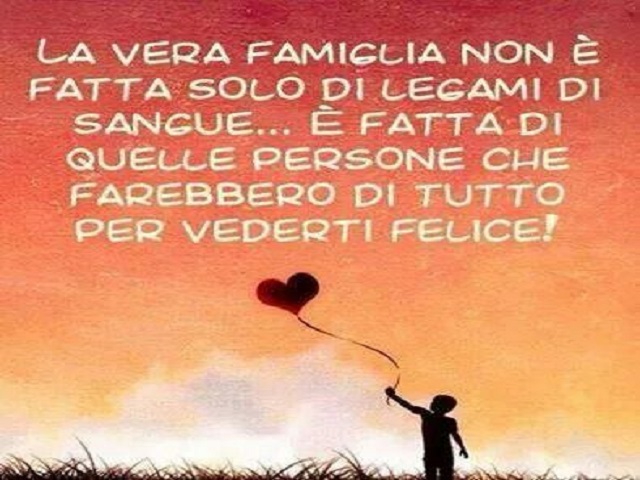 La vera famiglia non è fatta solo di legami di sangue... è fatta di quelle persone che farebbero di tutto per vederti felice!