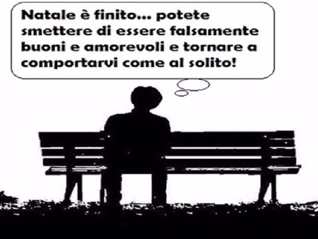 Natale è finito... potete smettere di essere falsamente buoni e amorevoli e tornare a comportarvi come al solito!