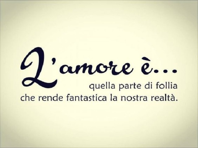 L'amore è... quella parte di follia che rende fantastica la nostra realtà