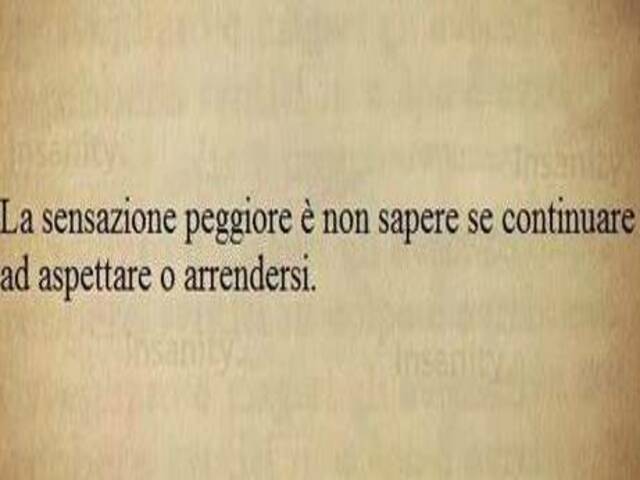 La sensazione peggiore è non sapere se continuare ad aspettare o arrendersi.