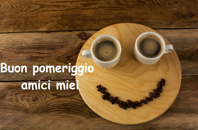 Buon pomeriggio amici miei