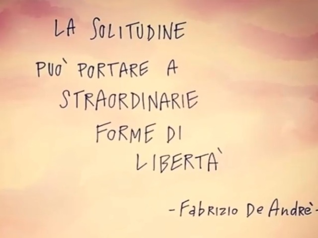 La solitudine può portare a straordinarie forme di libertà.(Fabrizio De André)