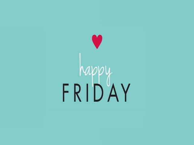 Happy friday.(Felice venerdì).