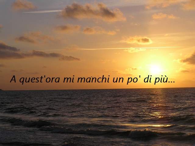 A quest'ora mi manchi un po' di più.