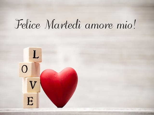 Felice Martedì amore mio!