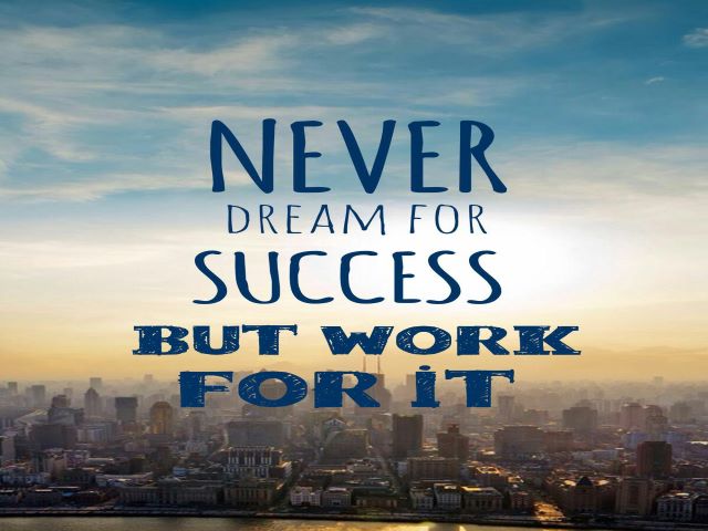 Never dream for success but work for it.(Non sognare mai il successo, lavora per ottenerlo).