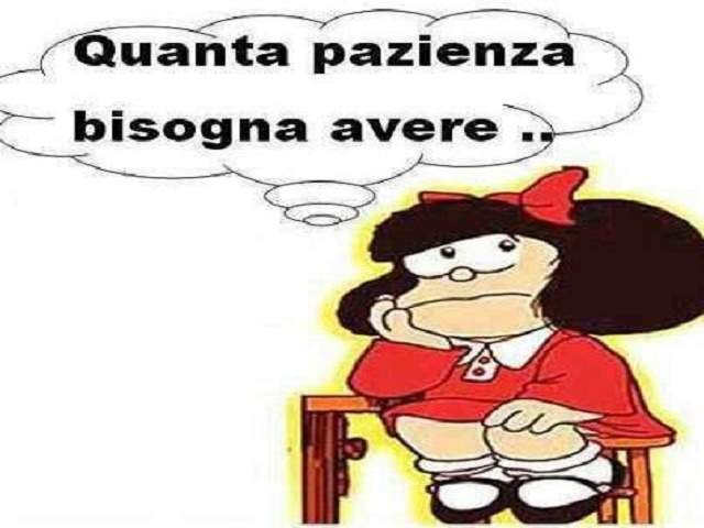 Quanta pazienza bisogna avere...