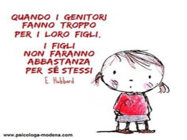 Quando i genitori fanno troppo per i loro figli, i figli non faranno abbastanza per se stessi.