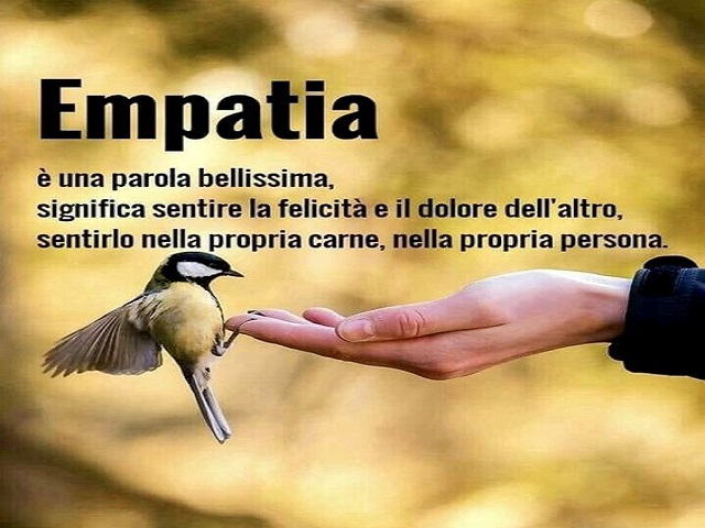 Empatia è una parola bellissima, significa sentire la felicità e il dolore dell'altro, sentirlo nella propria carne, nella propria persona.