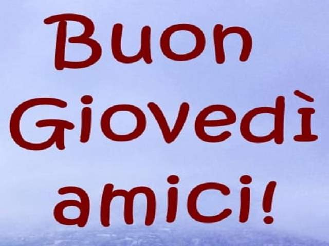 Buon giovedì amici!