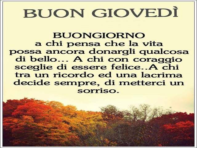 Buon giovedìBuongiorno a chi pensa che la vita possa ancora donargli qualcosa di bello...A chi con coraggio sceglie di essere felice. A chi tra un ricordo e una lacrima decide sempre di metterci il sorriso.
