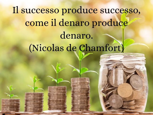 Il successo produce successo, come il denaro produce denaro.(Nicolas de Chamfort)