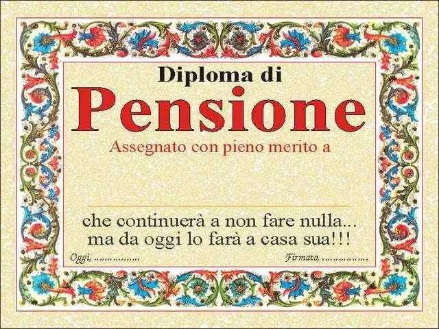 Diploma di pensione. Assegnato con pieno merito a.... che continuerà a non fare nulla... ma da oggi lo farà a casa sua!!!