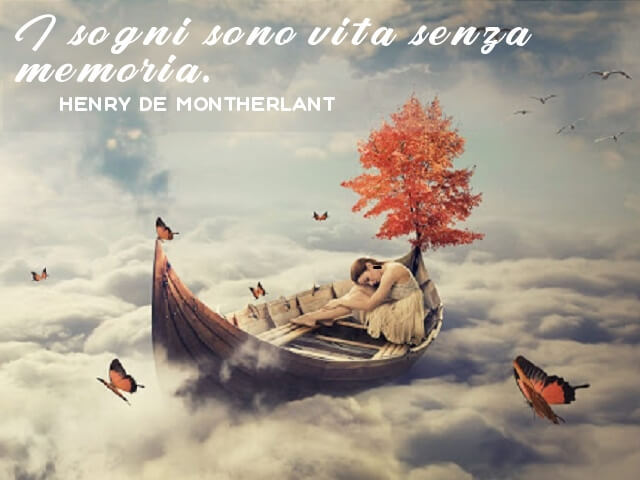 I sogni sono vita senza memoria. (Henry de Montherlant)