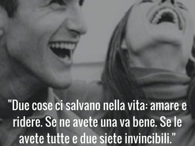 Due cose ci salvano nella vita: amare e ridere. Se ne avete una va bene. Se le avete tutte e due siete invincibili.