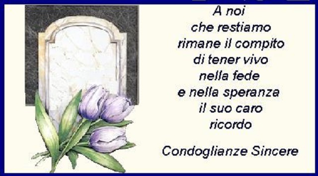 A noi che restiamo rimane il compito di tener vivo nella fede e nella speranza il suo caro ricordo. Condoglianze sincere.