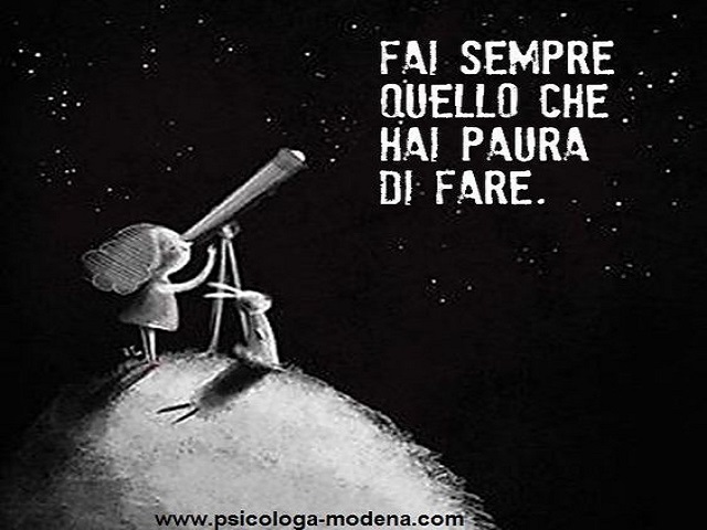 Fai sempre quello che hai paura di fare.