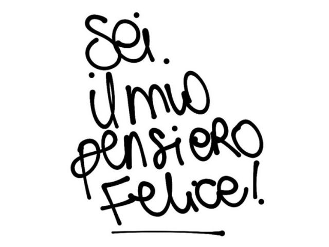 Sei il mio pensiero felice!