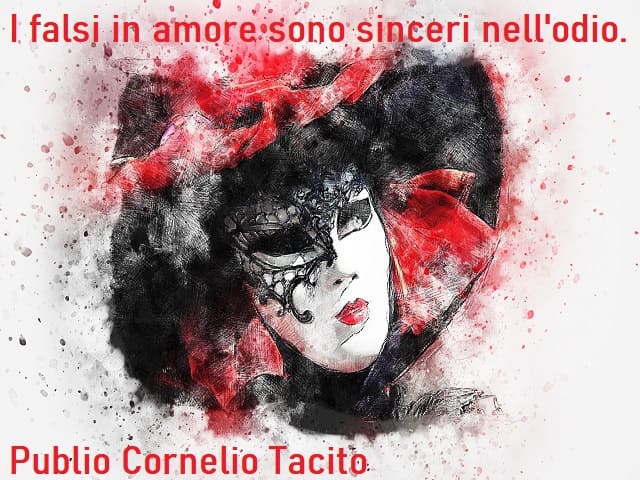 I falsi in amore sono sinceri nell'odio. (Publio Cornelio Tacito)