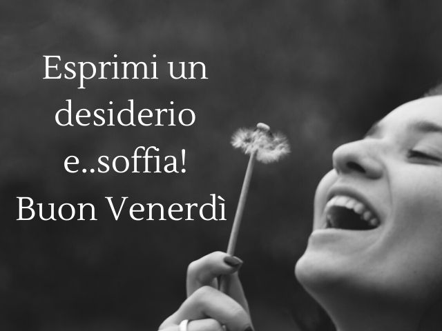 Esprimi un desiderio e... soffia!Buon venerdì.