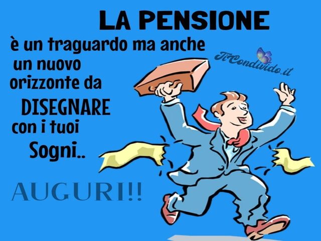 La pensione è un traguardo ma anche un nuovo orizzonte da disegnare con i tuoi sogni. Aguri.