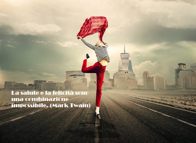 La salute e la felicità sono una combinazione impossibile. (Mark Twain)