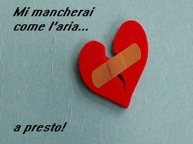 Mi mancherai come l'aria...a presto!