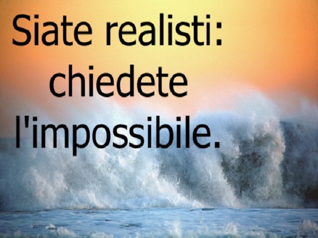 Siate realisti: chiedete l'impossibile.