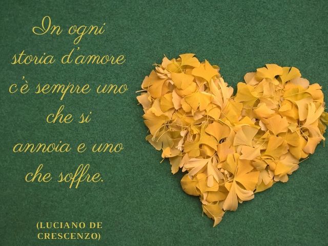 In ogni storia d’amore c’è sempre uno che si annoia e uno che soffre.(Luciano De Crescenzo)