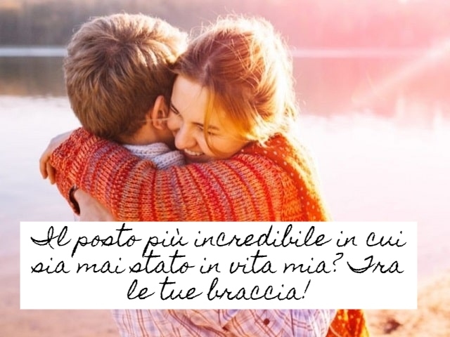 Il posto più incredibile in cui sia mai stato in vita mia? Tra le tue braccia!