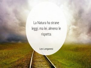 La Natura ha strane leggi, ma lei, almeno le rispetta.(Leo Longanesi)