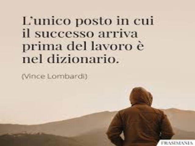 L'unico posto in cui il successo arriva prima del lavoro è nel dizionario.