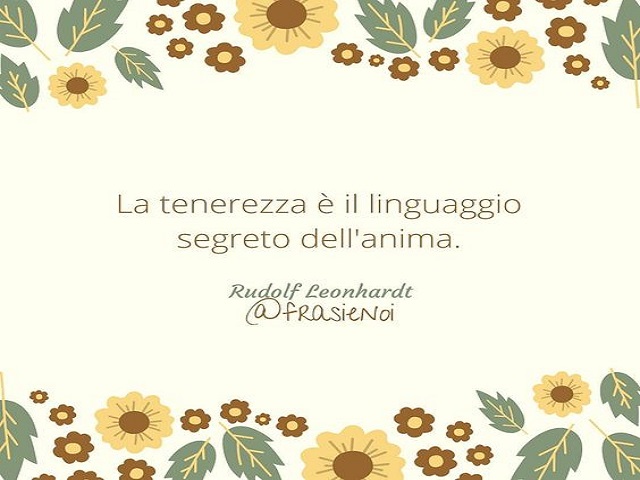 La tenerezza è il linguaggio segreto dell'anima. (Rudolf Leonhardt)