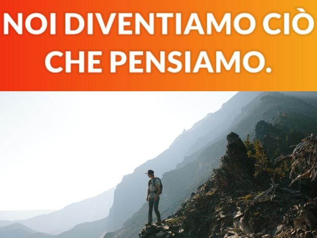 Noi diventiamo ciò che pensiamo.