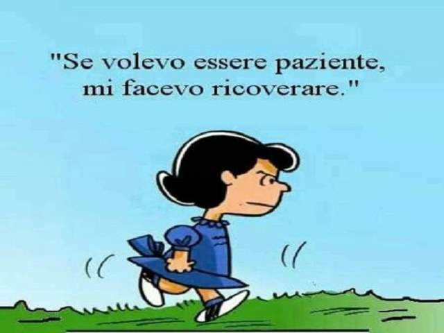Se volevo nascere paziente, mi facevo ricoverare.