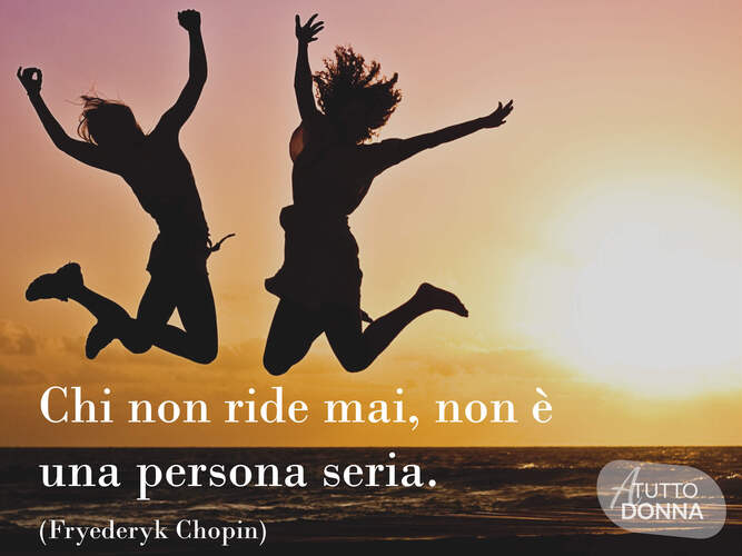 Chi non ride mai non è una persona seria. (Fryderyk Chopin)