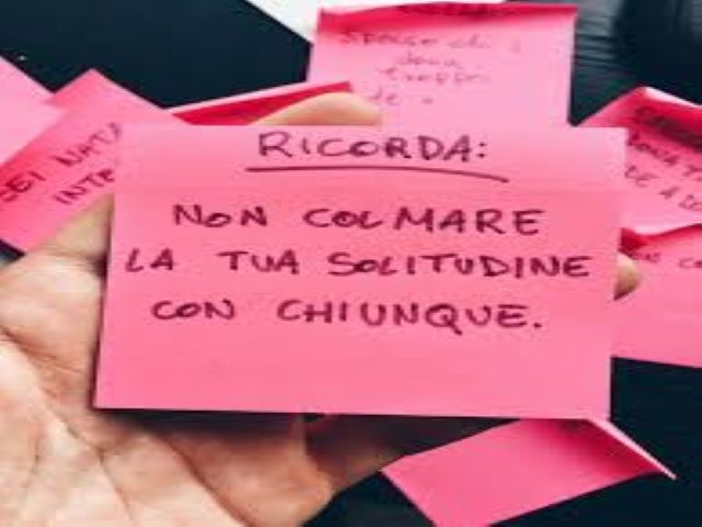 Ricorda: non colmare la tua solitudine con chiunque.