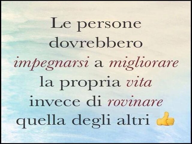 Le persone dovrebbero impegnarsi a migliorare la propria vita invece di rovinare quella degli altri.