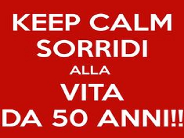 Keep calm sorridi alla vita da 50 anni!!
