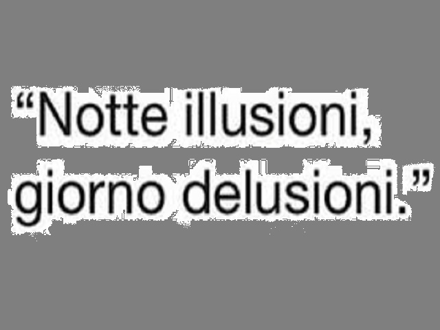 Notte illusioni, giorno delusioni.