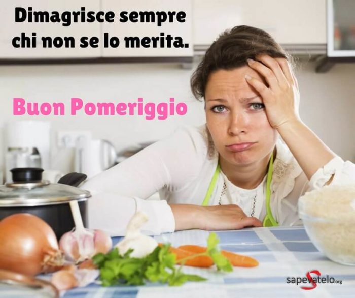 Dimagrisce sempre chi non se lo merita. Buon pomeriggio