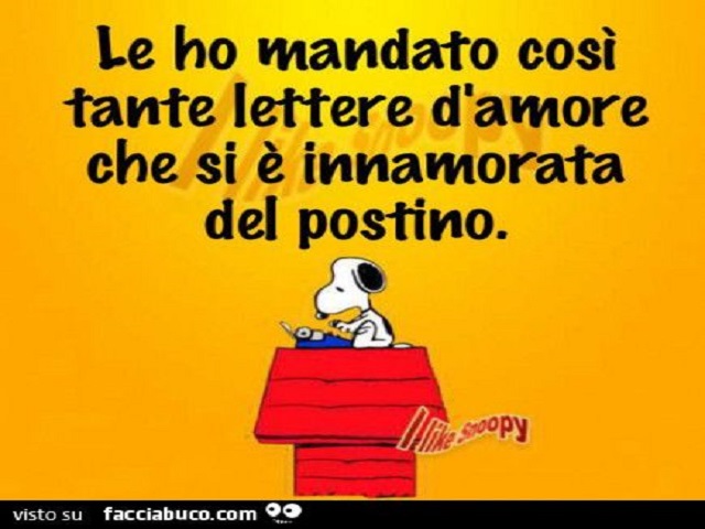 Le ho mandato così tante lettere d'amore che si è innamorata del postino.