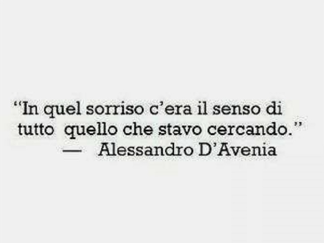 In quel sorriso c'era il senso di tutto quello che stavo cercando.(Alessandro D'Avenia)